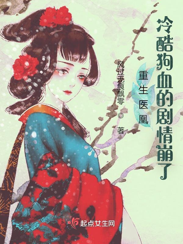 重生医凰:冷酷狗血的剧情崩了 重生医凰:冷酷狗血的剧情崩了